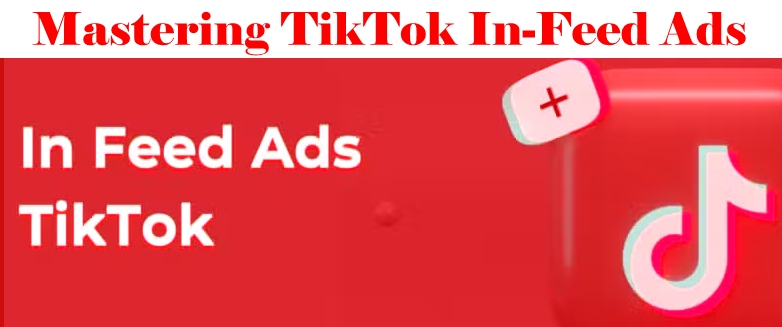 Mastering TikTok In-Feed Ads 