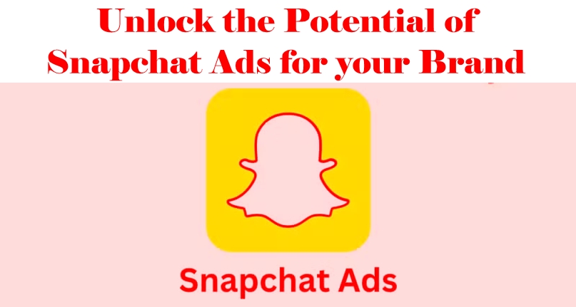 Unlock the Potential of Snapchat Ads for your Brand